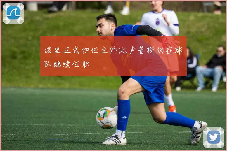 诺里正式担任主帅比卢普斯仍在球队继续任职