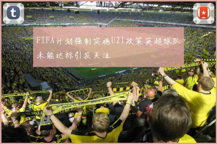 FIFA计划强制实施U21政策英超球队未能达标引发关注