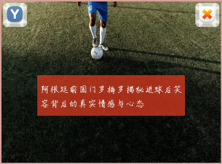 阿根廷前国门罗梅罗揭秘进球后笑容背后的真实情感与心态